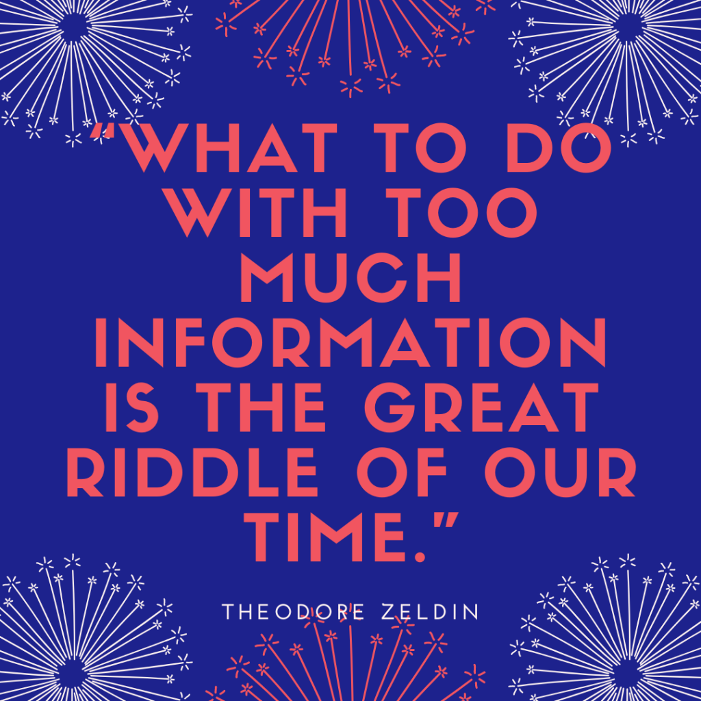 "What to do with too much information is the great riddle of our time." Theodore Zeldin