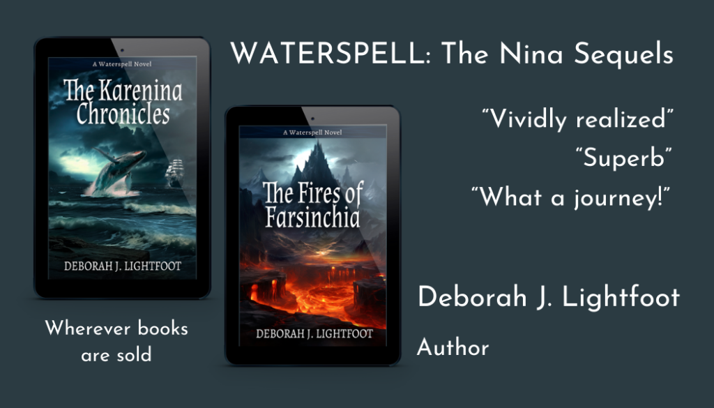 Waterspell: The Nina Sequels by Deborah J. Lightfoot. "The Karenina Chronicles" and "The Fires of Farsinchia."