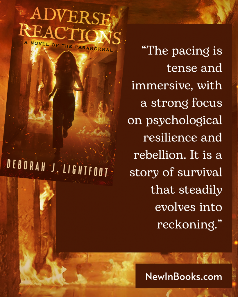 “The pacing is tense and immersive, with a strong focus on psychological resilience and rebellion. It is a story of survival that steadily evolves into reckoning.” --NewInBooks.com
Adverse Reactions: A Novel of the Paranormal by Deborah J. Lightfoot. Available wherever books are sold.
